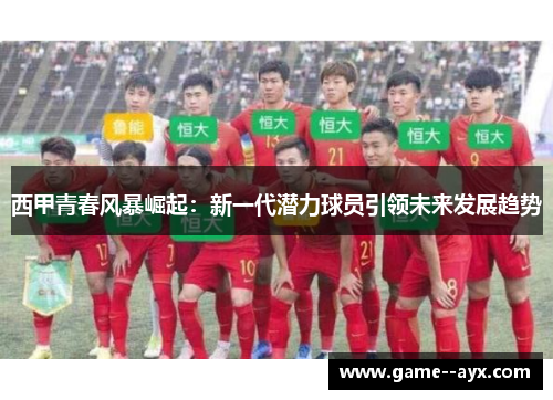 西甲青春风暴崛起:新一代潜力球员引领未来发展趋势 西甲青春风暴崛起:新一代潜力球员引领未来发展趋势