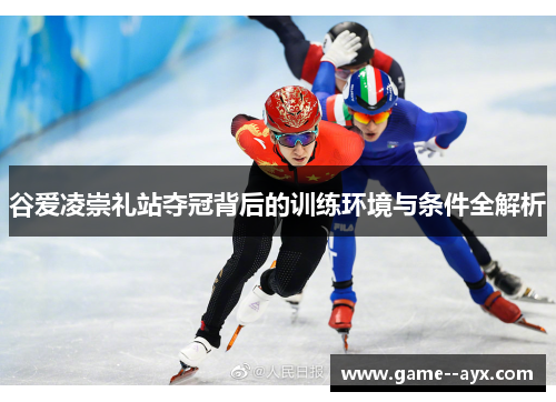 谷爱凌崇礼站夺冠背后的训练环境与条件全解析