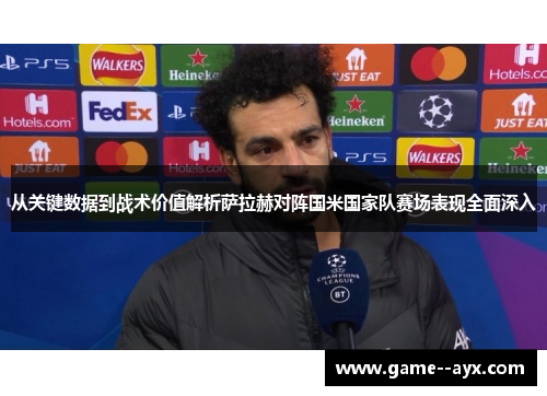 从关键数据到战术价值解析萨拉赫对阵国米国家队赛场表现全面深入