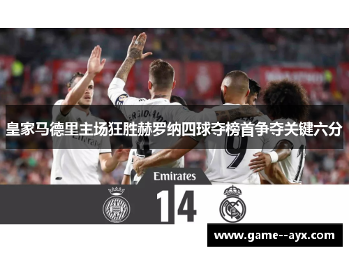 皇家马德里主场狂胜赫罗纳四球夺榜首争夺关键六分 皇家马德里主场狂胜赫罗纳四球夺榜首争夺关键六分