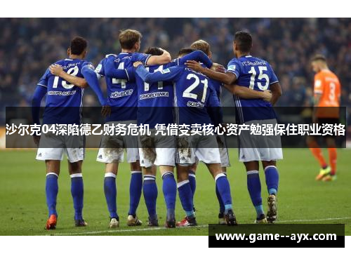 沙尔克04深陷德乙财务危机 凭借变卖核心资产勉强保住职业资格